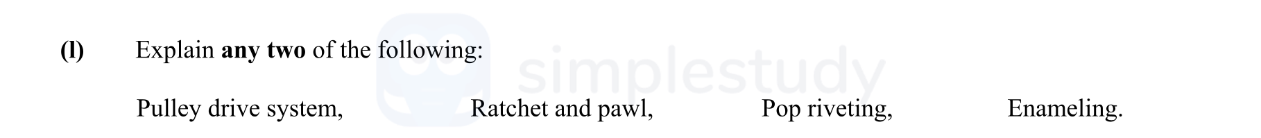 Explain-any-two-of-the-following:--Pulley-drive-system,-Ratchet-and-pawl,-Pop-riveting,-Enameling.-Leaving Cert Engineering-Question 1-2012.png