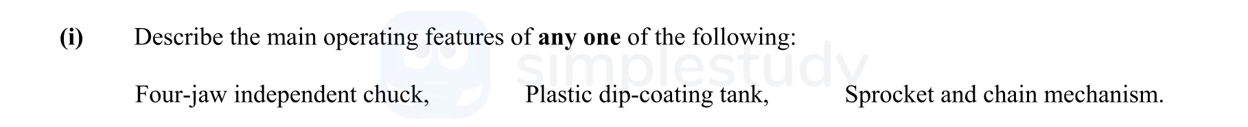 Describe-the-main-operating-features-of-any-one-of-the-following:-Four-jaw-independent-chuck,-Plastic-dip-coating-tank,-Sprocket-and-chain-mechanism.-Leaving Cert Engineering-Question i-2012.png