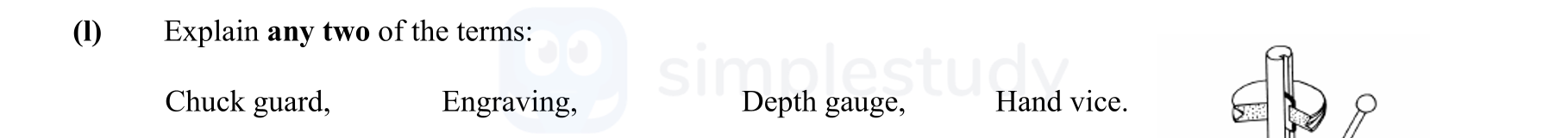 Explain-any-two-of-the-terms:-Chuck-guard,---Engraving,---Depth-gauge,---Hand-vice.-Leaving Cert Engineering-Question 1-2007.png