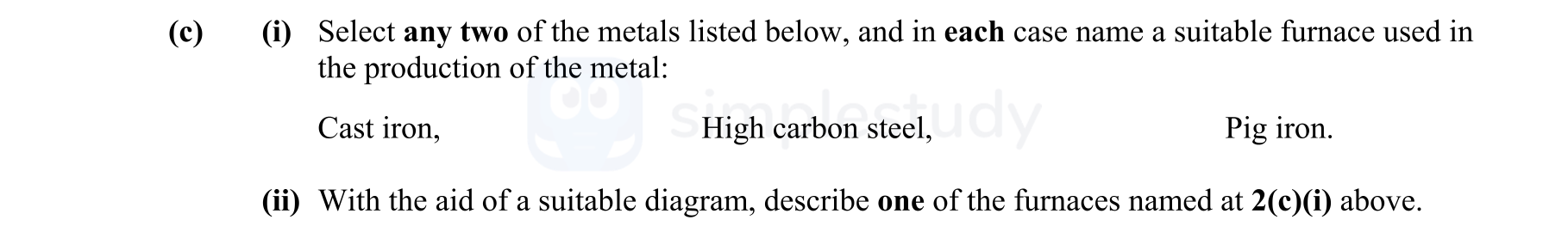 Select-any-two-of-the-metals-listed-below,-and-in-each-case-name-a-suitable-furnace-used-in-the-production-of-the-metal:--Cast-iron,-High-carbon-steel,-Pig-iron-Leaving Cert Engineering-Question c-2014.png