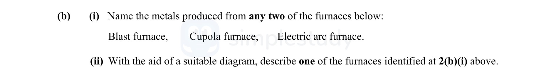 Name-the-metals-produced-from-any-two-of-the-furnaces-below:-Blast-furnace,-Cupola-furnace,-Electric-arc-furnace-Leaving Cert Engineering-Question 2(b)-2013.png
