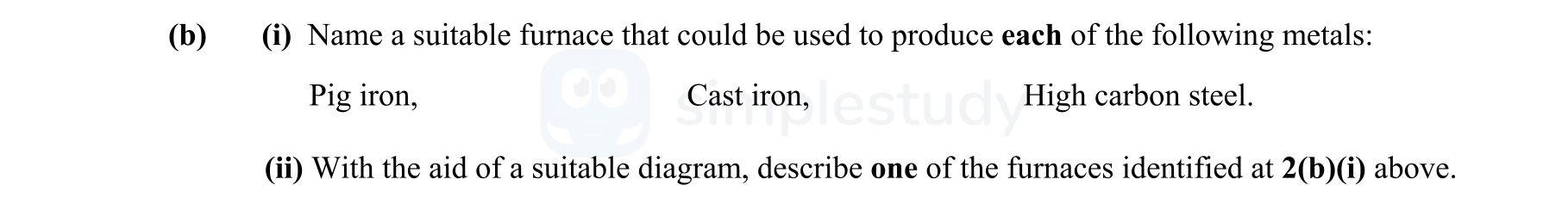 (i)-Name-a-suitable-furnace-that-could-be-used-to-produce-each-of-the-following-metals:--Pig-iron,-Cast-iron,-High-carbon-steel-Leaving Cert Engineering-Question b-2012.png