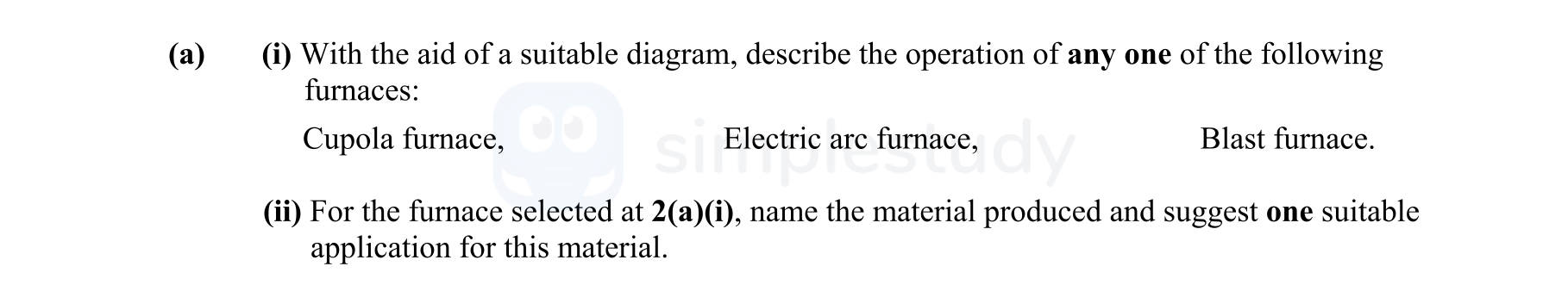 With-the-aid-of-a-suitable-diagram,-describe-the-operation-of-any-one-of-the-following-furnaces:-Cupola-furnace,-Electric-arc-furnace,-Blast-furnace-Leaving Cert Engineering-Question 2(a)-2010.png