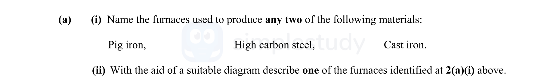 (a)--(i)-Name-the-furnaces-used-to-produce-any-two-of-the-following-materials:--Pig-iron,-High-carbon-steel,-Cast-iron-Leaving Cert Engineering-Question 2-2009.png