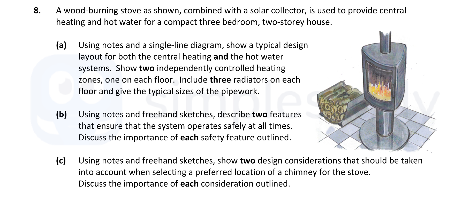 A-wood-burning-stove-as-shown,-combined-with-a-solar-collector,-is-used-to-provide-central-heating-and-hot-water-for-a-compact-three-bedroom,-two-storey-house-Leaving Cert Construction Studies-Question 8-2018.png