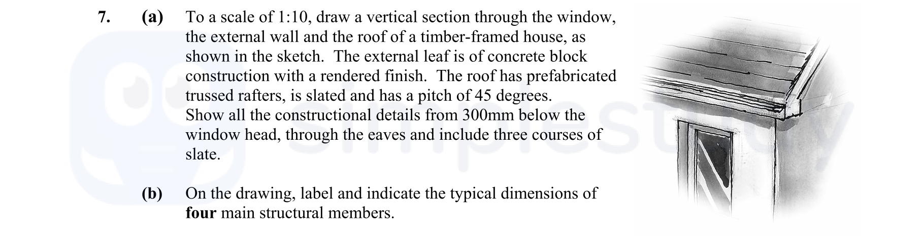 To-a-scale-of-1:10,-draw-a-vertical-section-through-the-window,-the-external-wall-and-the-roof-of-a-timber-framed-house,-as-shown-in-the-sketch-Leaving Cert Construction Studies-Question 7-2006.png
