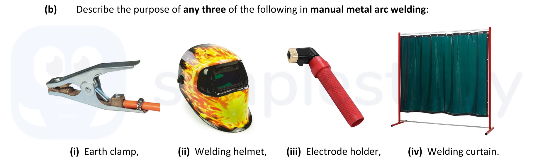 Describe-the-purpose-of-any-three-of-the-following-in-manual-metal-arc-welding:--(i)-Earth-clamp,-(ii)-Welding-helmet,-(iii)-Electrode-holder,-(iv)-Welding-curtain.-Leaving Cert Engineering-Question b-2022.png