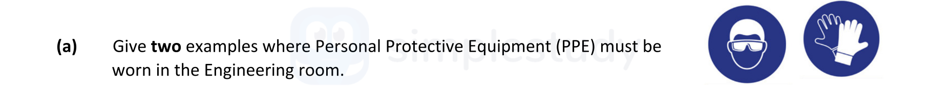 Give-two-examples-where-Personal-Protective-Equipment-(PPE)-must-be-worn-in-the-Engineering-room.-Leaving Cert Engineering-Question a-2021.png
