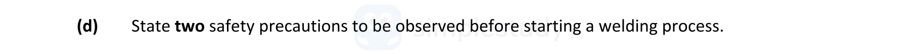 State-two-safety-precautions-to-be-observed-before-starting-a-welding-process.-Leaving Cert Engineering-Question d-2019.png