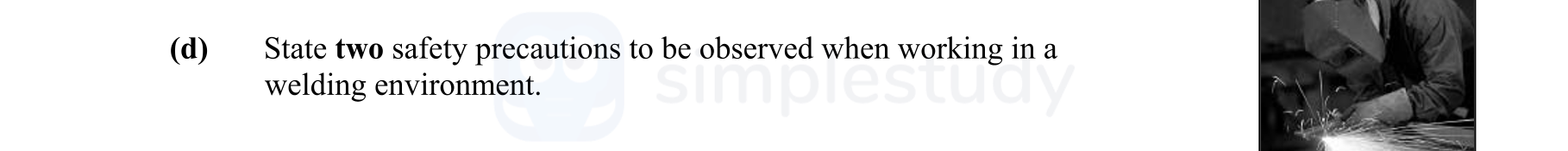 State-two-safety-precautions-to-be-observed-when-working-in-a-welding-environment.-Leaving Cert Engineering-Question d-2012.png