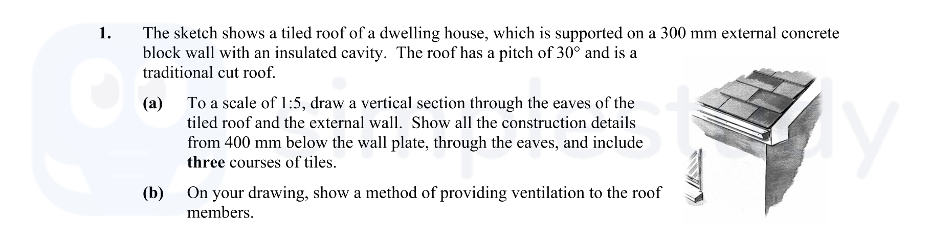 The-sketch-shows-a-tiled-roof-of-a-dwelling-house,-which-is-supported-on-a-300-mm-external-concrete-block-wall-with-an-insulated-cavity-Leaving Cert Construction Studies-Question 1-2008.png