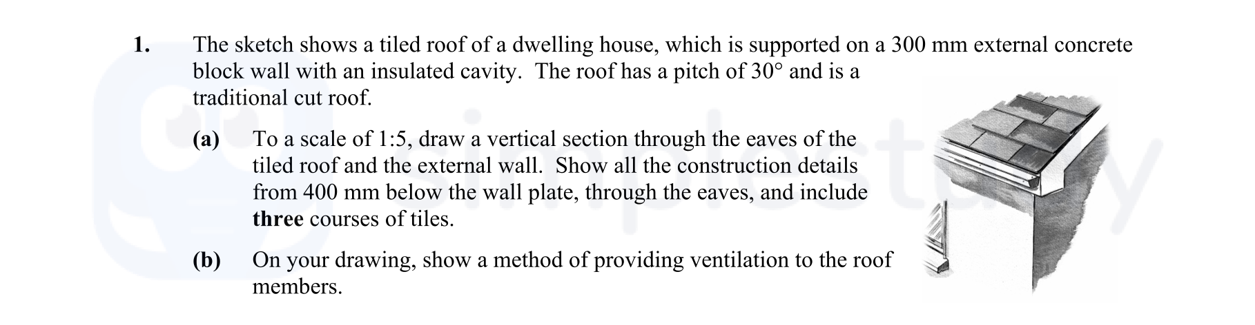 The-sketch-shows-a-tiled-roof-of-a-dwelling-house,-which-is-supported-on-a-300-mm-external-concrete-block-wall-with-an-insulated-cavity-Leaving Cert Construction Studies-Question 1-2008.png