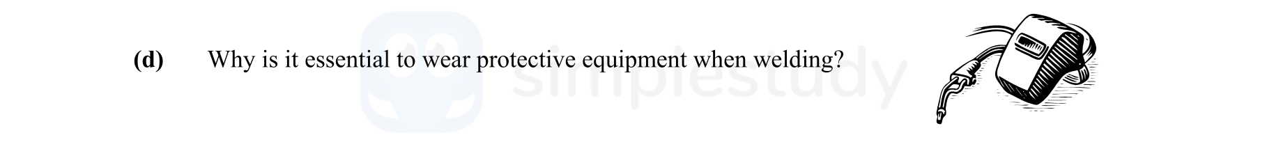 Why-is-it-essential-to-wear-protective-equipment-when-welding?--Leaving Cert Engineering-Question d-2008.png