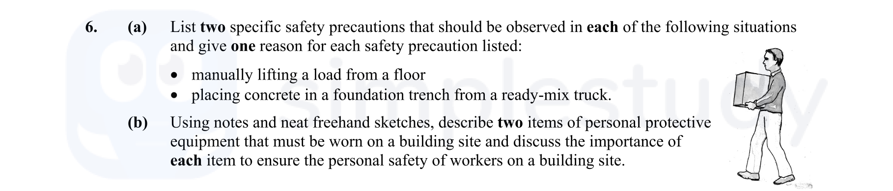 6.-(a)-List-two-specific-safety-precautions-that-should-be-observed-in-each-of-the-following-situations-and-give-one-reason-for-each-safety-precaution-listed:----manually-lifting-a-load-from-a-floor---placing-concrete-in-a-foundation-trench-from-a-ready-mix-truck-Leaving Cert Construction Studies-Question 6-2012.png