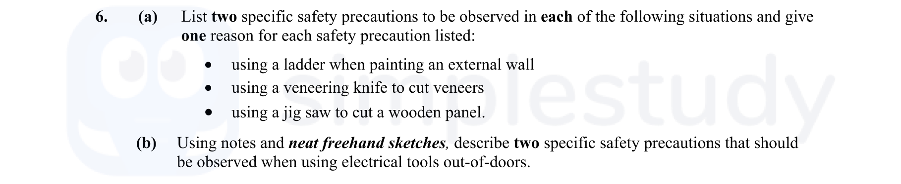 6.-(a)-List-two-specific-safety-precautions-to-be-observed-in-each-of-the-following-situations-and-give-one-reason-for-each-safety-precaution-listed:----using-a-ladder-when-painting-an-external-wall---using-a-veneering-knife-to-cut-veneers---using-a-jig-saw-to-cut-a-wooden-panel-Leaving Cert Construction Studies-Question 6-2010.png