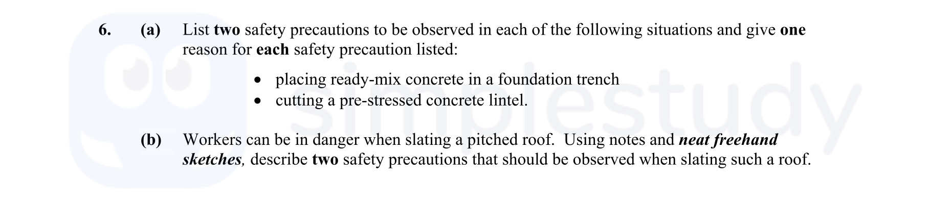 List-two-safety-precautions-to-be-observed-in-each-of-the-following-situations-and-give-one-reason-for-each-safety-precaution-listed:--•-placing-ready-mix-concrete-in-a-foundation-trench-•-cutting-a-pre-stressed-concrete-lintel-Leaving Cert Construction Studies-Question 6-2009.png