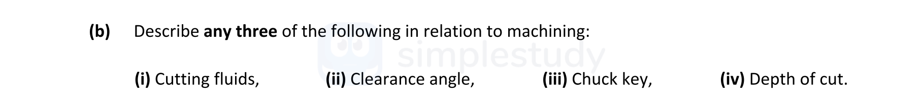 Describe-any-three-of-the-following-in-relation-to-machining:--(i)-Cutting-fluids,-(ii)-Clearance-angle,-(iii)-Chuck-key,-(iv)-Depth-of-cut.-Leaving Cert Engineering-Question b-2021.png