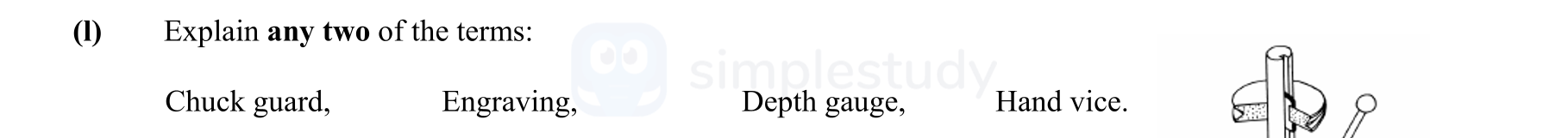 Explain-any-two-of-the-terms:-Chuck-guard,-Engraving,-Depth-gauge,-Hand-vice.-Leaving Cert Engineering-Question 1-2007.png