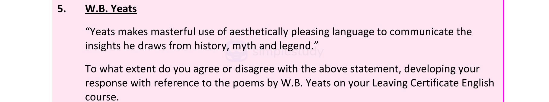 W.B.-Yeats--"Yeats-makes-masterful-use-of-aesthetically-pleasing-language-to-communicate-the-insights-he-draws-from-history,-myth-and-legend."--To-what-extent-do-you-agree-or-disagree-with-the-above-statement?-Develop-your-response-with-reference-to-the-poems-by-W.B-Leaving Cert English-Question 5-2022.png
