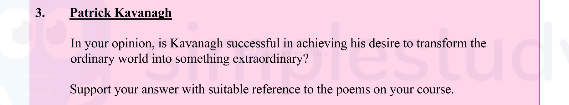 Patrick-Kavanagh--In-your-opinion,-is-Kavanagh-successful-in-achieving-his-desire-to-transform-the-ordinary-world-into-something-extraordinary?--Support-your-answer-with-suitable-reference-to-the-poems-on-your-course.-Leaving Cert English-Question 3-2010.png