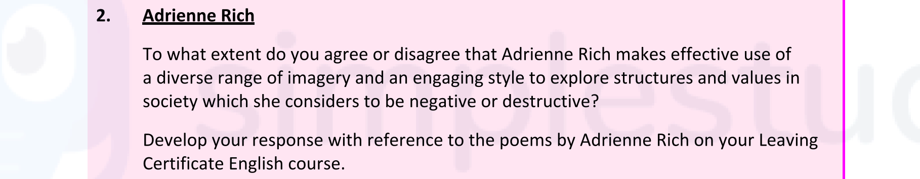 Adrienne-Rich--To-what-extent-do-you-agree-or-disagree-that-Adrienne-Rich-makes-effective-use-of-a-diverse-range-of-imagery-and-an-engaging-style-to-explore-structures-and-values-in-society-which-she-considers-to-be-negative-or-destructive?--Develop-your-response-with-reference-to-the-poems-by-Adrienne-Rich-on-your-Leaving-Certificate-English-course.-Leaving Cert English-Question 2-2022.png