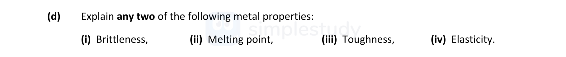 Explain-any-two-of-the-following-metal-properties:-(i)-Britleness,-(ii)-Melting-point,-(iii)-Toughness,-(iv)-Elasticity.-Leaving Cert Engineering-Question d-2022.png