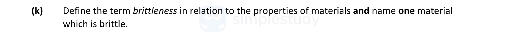 Define-the-term-brittleness-in-relation-to-the-properties-of-materials-and-name-one-material-which-is-brittle.-Leaving Cert Engineering-Question (k)-2021.png
