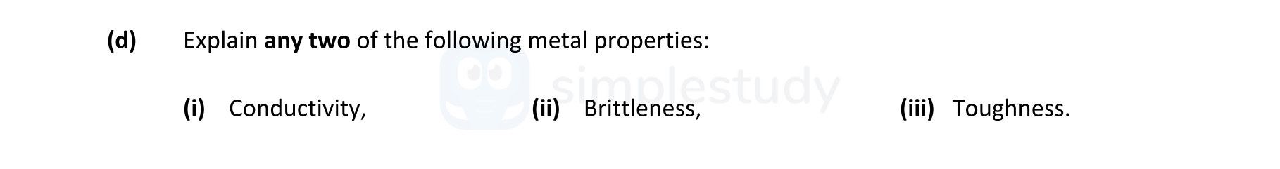 Explain-any-two-of-the-following-metal-properties:--(i)-Conductivity,-(ii)-Brittleness,-(iii)-Toughness.-Leaving Cert Engineering-Question d-2018.png