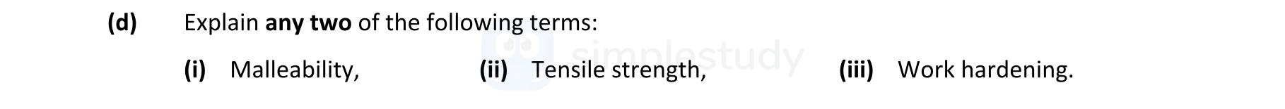Explain-any-two-of-the-following-terms:-(i)-Malleability,-(ii)-Tensile-strength,-(iii)-Work-hardening.-Leaving Cert Engineering-Question d-2017.png