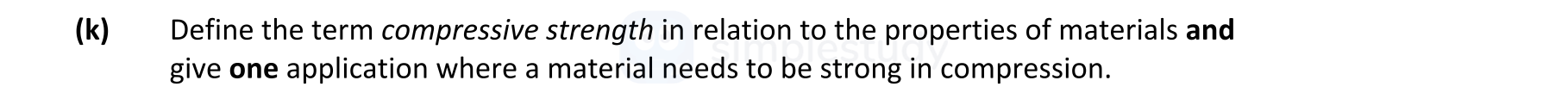 Define-the-term-compressive-strength-in-relation-to-the-properties-of-materials-and-give-one-application-where-a-material-needs-to-be-strong-in-compression.-Leaving Cert Engineering-Question k-2017.png