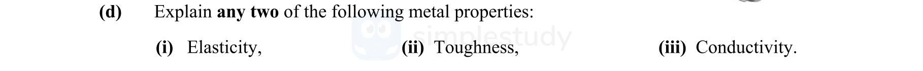 Explain-any-two-of-the-following-metal-properties:-(i)-Elasticity,-(ii)-Toughness,-(iii)-Conductivity.-Leaving Cert Engineering-Question d-2014.png