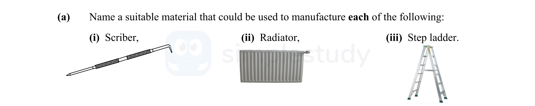 Name-a-suitable-material-that-could-be-used-to-manufacture-each-of-the-following:--(i)-Seriber,-(ii)-Radiator,-(iii)-Step-ladder.-Leaving Cert Engineering-Question a-2012.png