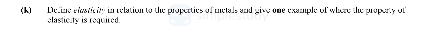 Define-elasticity-in-relation-to-the-properties-of-metals-and-give-one-example-of-where-the-property-of-elasticity-is-required.--Leaving Cert Engineering-Question (k)-2011.png