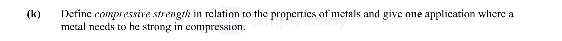 Define-compressive-strength-in-relation-to-the-properties-of-metals-and-give-one-application-where-a-metal-needs-to-be-strong-in-compression.-Leaving Cert Engineering-Question (k)-2010.png