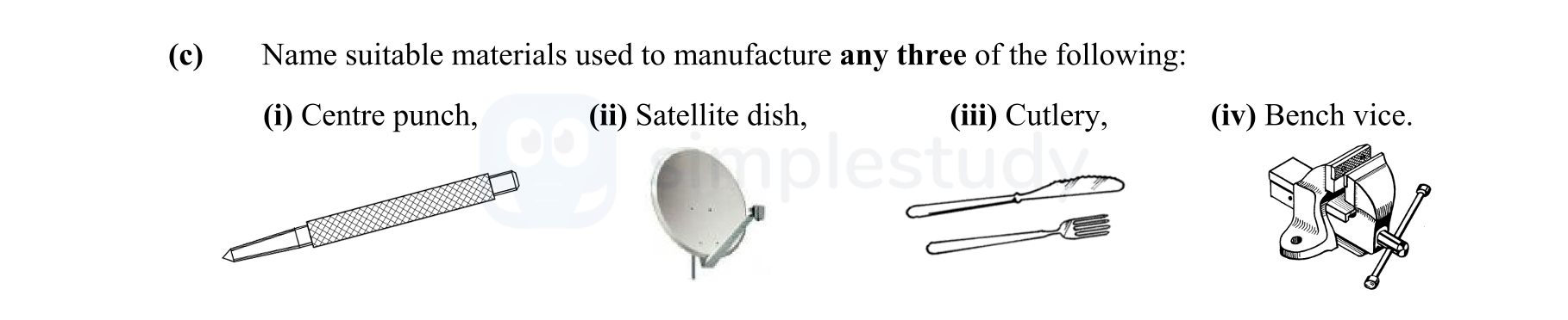 Name-suitable-materials-used-to-manufacture-any-three-of-the-following:--(i)-Centre-punch,-(ii)-Satellite-dish,-(iii)-Cutlery,-(iv)-Bench-vice.-Leaving Cert Engineering-Question c-2010.png
