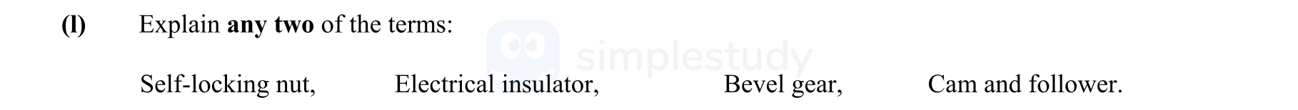 Explain-any-two-of-the-terms:-Self-locking-nut,--Electrical-insulator,--Bevel-gear,--Cam-and-follower.-Leaving Cert Engineering-Question 1-2009.png