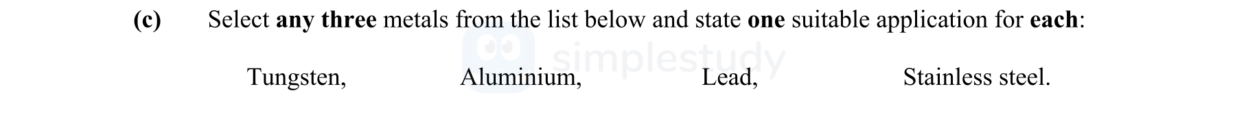 Select-any-three-metals-from-the-list-below-and-state-one-suitable-application-for:-Tungsten,-Aluminium,-Lead,-Stainless-steel.-Leaving Cert Engineering-Question c-2009.png