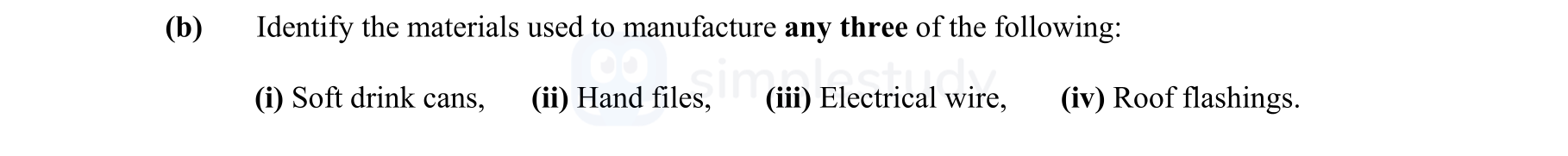 Identify-the-materials-used-to-manufacture-any-three-of-the-following:--(i)-Soft-drink-cans,-(ii)-Hand-files,-(iii)-Electrical-wire,-(iv)-Roof-flashings.-Leaving Cert Engineering-Question b-2007.png