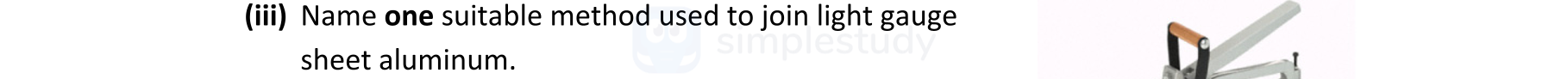Name-one-suitable-method-used-to-join-light-gauge-sheet-aluminum.-Leaving Cert Engineering-Question iii-2021.png