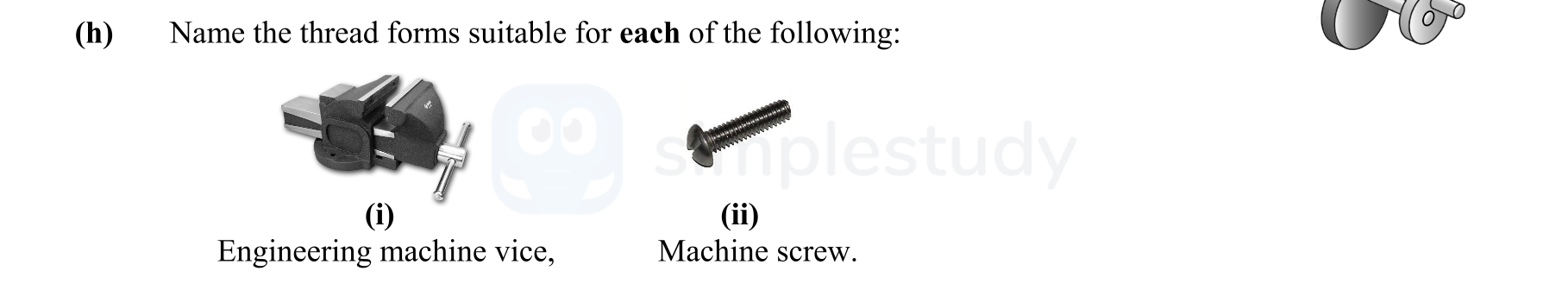 Name-the-thread-forms-suitable-for-each-of-the-following:--(i)-Engineering-machine-vice,--(ii)-Machine-screw.-Leaving Cert Engineering-Question h-2015.png