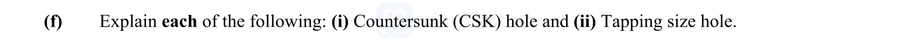 Explain-each-of-the-following:-(i)-Countersunk-(CSK)-hole-and-(ii)-Tapping-size-hole.-Leaving Cert Engineering-Question f-2013.png