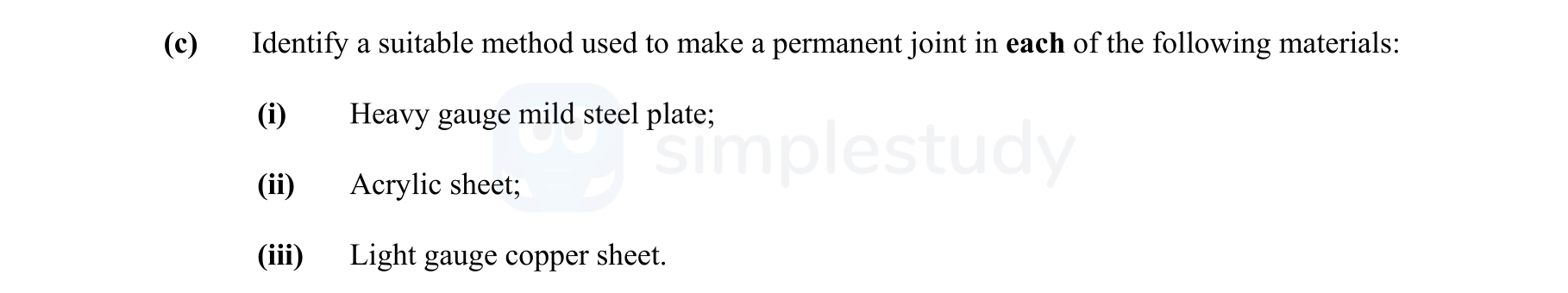 Identify-a-suitable-method-used-to-make-a-permanent-joint-in-each-of-the-following-materials:--(i)-Heavy-gauge-mild-steel-plate;--(ii)-Acrylic-sheet;--(iii)-Light-gauge-copper-sheet.-Leaving Cert Engineering-Question c-2007.png