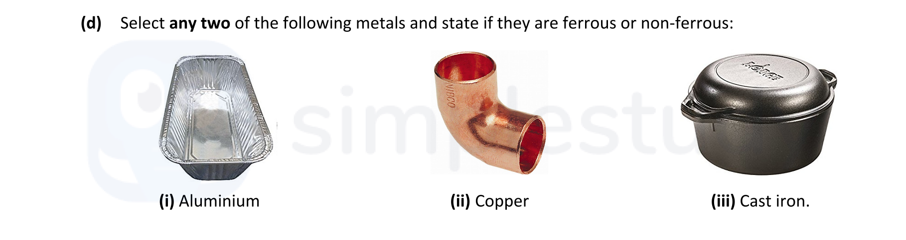 Select-any-two-of-the-following-metals-and-state-if-they-are-ferrous-or-non-ferrous:--(i)-Aluminium--(ii)-Copper--(iii)-Cast-iron.-Leaving Cert Engineering-Question d-2018.png