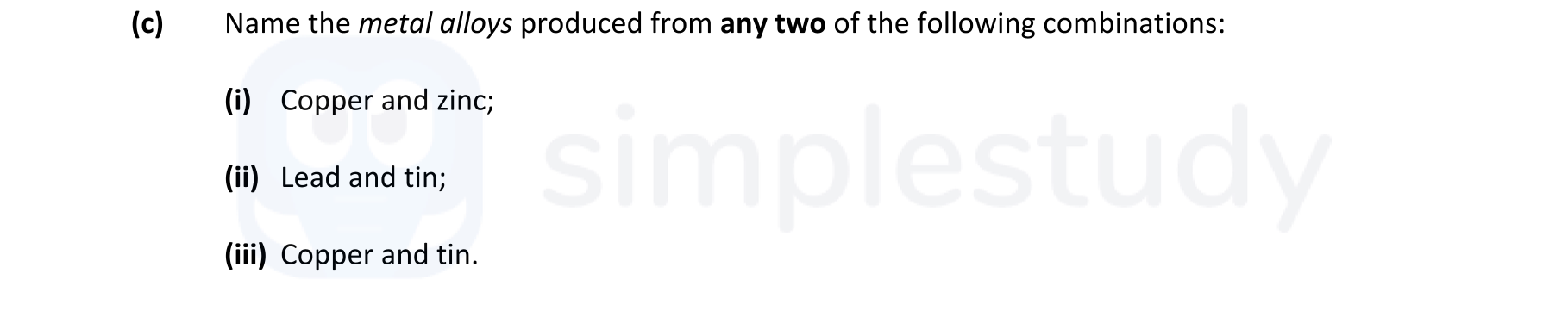 Name-the-metal-alloys-produced-from-any-two-of-the-following-combinations:--(i)-Copper-and-zinc;--(ii)-Lead-and-tin;--(iii)-Copper-and-tin.-Leaving Cert Engineering-Question (c)-2017.png