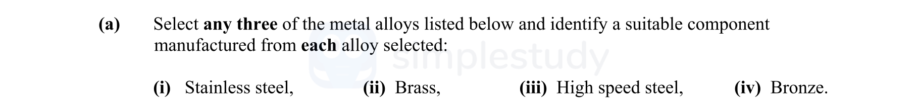 Select-any-three-of-the-metal-alloys-listed-below-and-identify-a-suitable-component-manufactured-from-each-alloy-selected:-(i)-Stainless-steel,-(ii)-Brass,-(iii)-High-speed-steel-Leaving Cert Engineering-Question a-2013.png