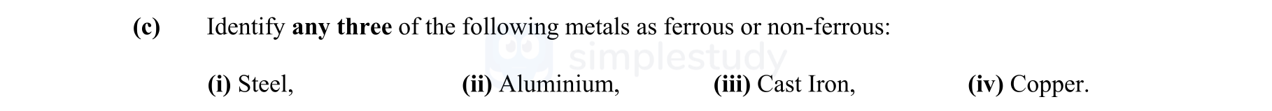 Identify-any-three-of-the-following-metals-as-ferrous-or-non-ferrous:-(i)-Steel,-(ii)-Aluminium,-(iii)-Cast-Iron:-(iv)-Copper.-Leaving Cert Engineering-Question c-2008.png