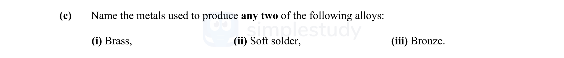 Name-the-metals-used-to-produce-any-two-of-the-following:-(i)-Brass,-(ii)-Soft-solder,-(iii)-Bronze.-Leaving Cert Engineering-Question e-2007.png
