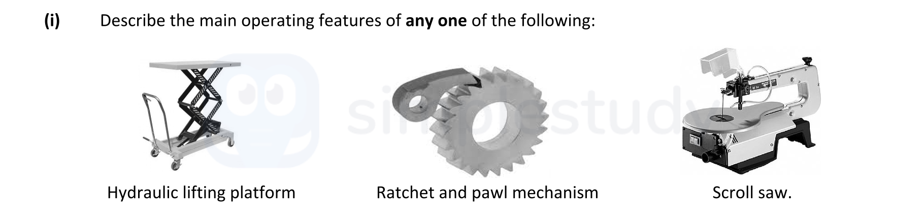 Describe-the-main-operating-features-of-any-one-of-the-following:--Hydraulic-lifting-platform--Ratchet-and-pawl-mechanism--Scroll-saw.-Leaving Cert Engineering-Question i-2017.png
