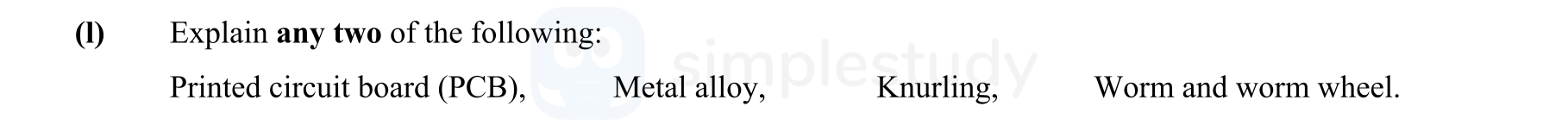 Explain-any-two-of-the-following:-Printed-circuit-board-(PCB),-Metal-alloy,-Knurling,-Worm-and-worm-wheel.-Leaving Cert Engineering-Question 1-2015.png