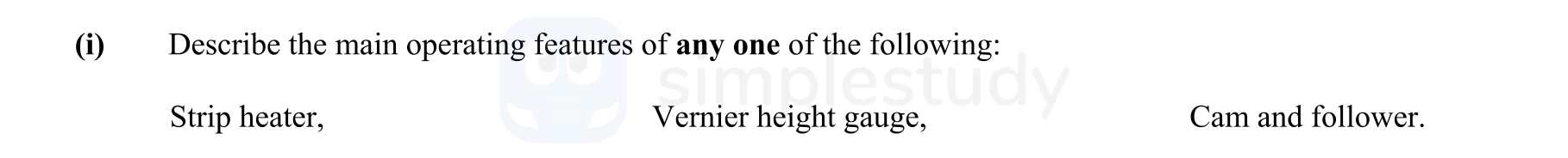 Describe-the-main-operating-features-of-any-one-of-the-following:-Strip-heater,-Vernier-height-gauge,-Cam-and-follower.-Leaving Cert Engineering-Question 1(i)-2010.png